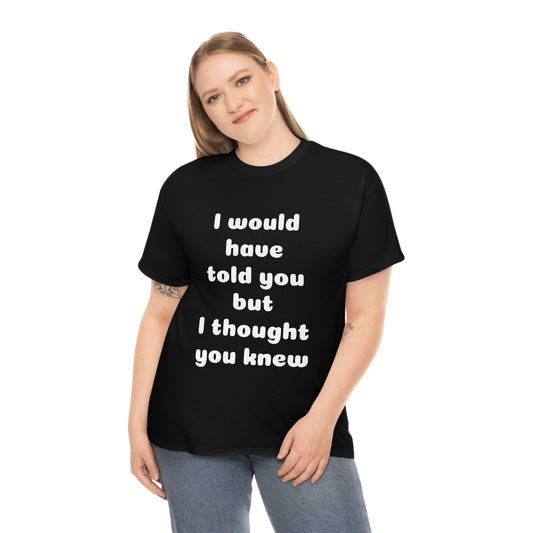 I would have told you T-Shirt